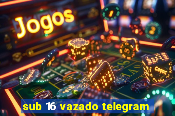 sub 16 vazado telegram